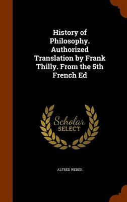 Book cover for History of Philosophy. Authorized Translation by Frank Thilly. from the 5th French Ed