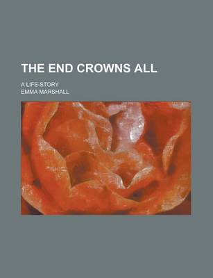 Book cover for The End Crowns All; A Life-Story