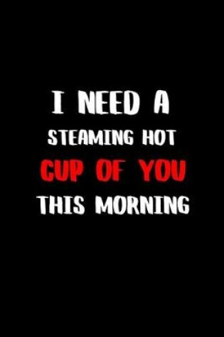 Cover of I Need a Steaming Hot Cup of You This Morning