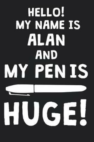 Cover of Hello! My Name Is ALAN And My Pen Is Huge!