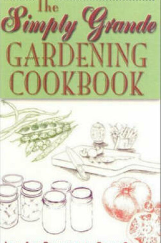 Cover of The Simply Grande Gardening Cookbook