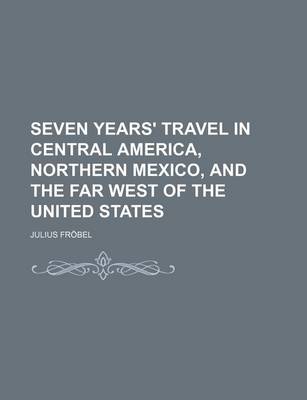 Book cover for Seven Years' Travel in Central America, Northern Mexico, and the Far West of the United States
