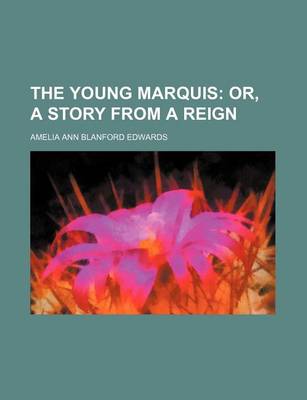 Book cover for The Young Marquis; Or, a Story from a Reign