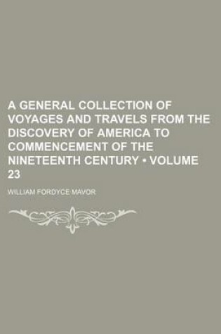 Cover of A General Collection of Voyages and Travels from the Discovery of America to Commencement of the Nineteenth Century (Volume 23)