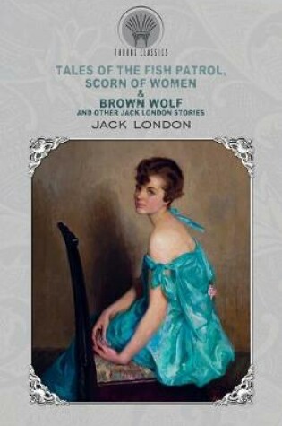 Cover of Tales of the Fish Patrol, Scorn of Women & Brown Wolf and Other Jack London Stories