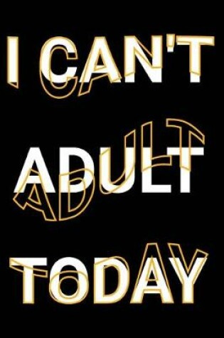 Cover of I Can't Adult Today