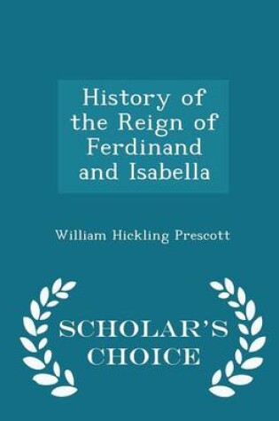 Cover of History of the Reign of Ferdinand and Isabella - Scholar's Choice Edition