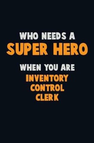 Cover of Who Need A SUPER HERO, When You Are Inventory Control Clerk