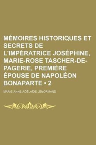 Cover of Memoires Historiques Et Secrets de L'Imperatrice Josephine, Marie-Rose Tascher-de-Pagerie, Premiere Epouse de Napoleon Bonaparte (2)