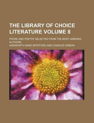 Book cover for The Library of Choice Literature Volume 8; Prose and Poetry Selected from the Most Admired Authors