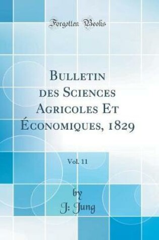 Cover of Bulletin des Sciences Agricoles Et Économiques, 1829, Vol. 11 (Classic Reprint)