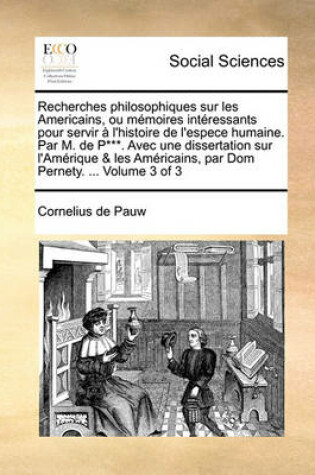 Cover of Recherches Philosophiques Sur Les Americains, Ou Memoires Intressants Pour Servir L'Histoire de L'Espece Humaine. Par M. de P***. Avec Une Dissertation