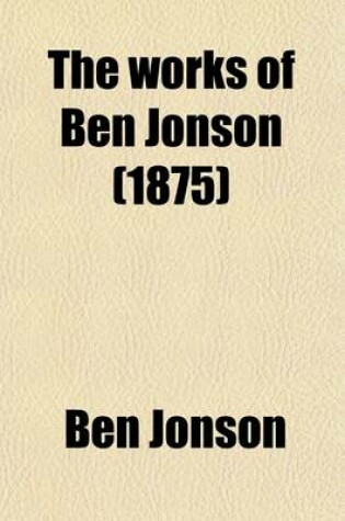 Cover of The Works of Ben Jonson (Volume 5); With Notes Critical and Explanatory, and a Biographical Memoir