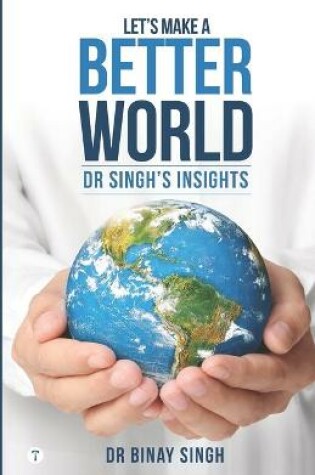 Cover of Let's Make A Better World - Dr Singh's Insights