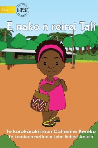 Cover of Tati Goes to School - E nako n reirei Tati (Te Kiribati)