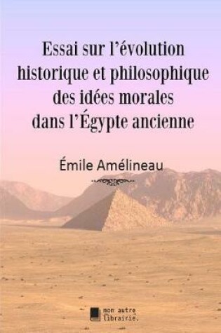 Cover of Essai sur l'evolution historique et philosophique des idees morales dans l'Egypte ancienne