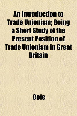 Book cover for An Introduction to Trade Unionism; Being a Short Study of the Present Position of Trade Unionism in Great Britain