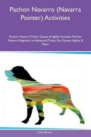 Cover of Pachon Navarro (Navarra Pointer) Activities Pachon Navarro Tricks, Games & Agility Includes