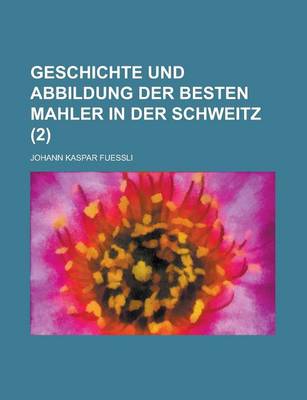 Book cover for Geschichte Und Abbildung Der Besten Mahler in Der Schweitz (2 )