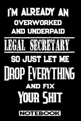 Book cover for I'm Already An Overworked And Underpaid Legal Secretary. So Just Let Me Drop Everything And Fix Your Shit!