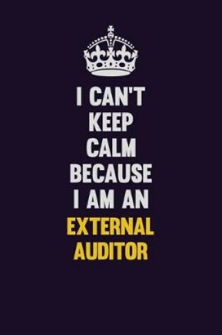 Cover of I can't Keep Calm Because I Am An External Auditor