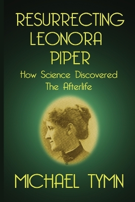 Book cover for Resurrecting Leonora Piper: How Science Discovered the Afterlife