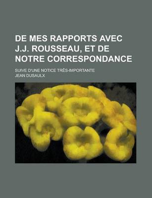 Book cover for de Mes Rapports Avec J.J. Rousseau, Et de Notre Correspondance; Suive D'Une Notice Tres-Importante