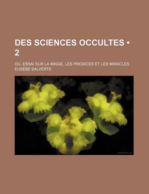 Book cover for Des Sciences Occultes (2); Ou, Essai Sur La Magie, Les Prodices Et Les Miracles