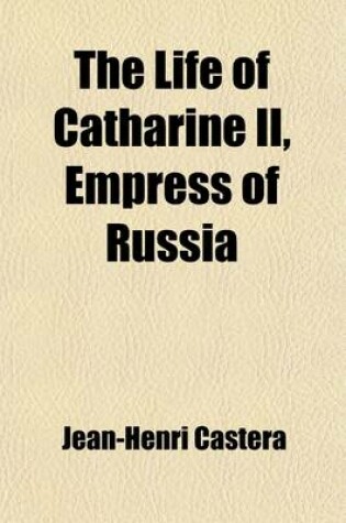 Cover of The Life of Catharine II, Empress of Russia; An Enlarged Translation from the French. with Seven Portraits Elegantly Engraved, and a Correct Map of the Russian Empire Volume 2