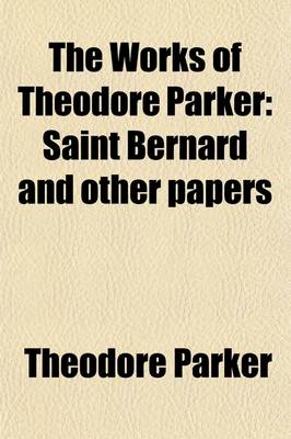 Book cover for The Works of Theodore Parker (Volume 14); Saint Bernard and Other Papers