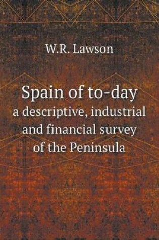 Cover of Spain of to-day a descriptive, industrial and financial survey of the Peninsula