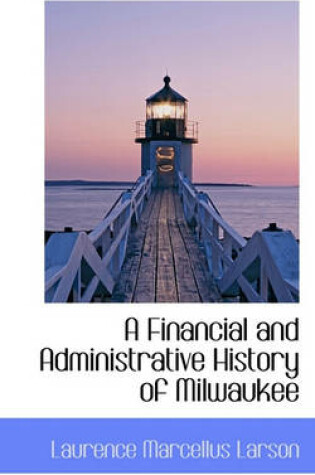 Cover of A Financial and Administrative History of Milwaukee
