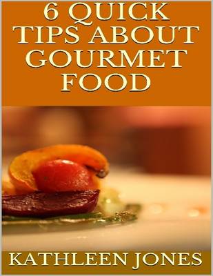 Book cover for 6 Quick Tips About Gourmet Food
