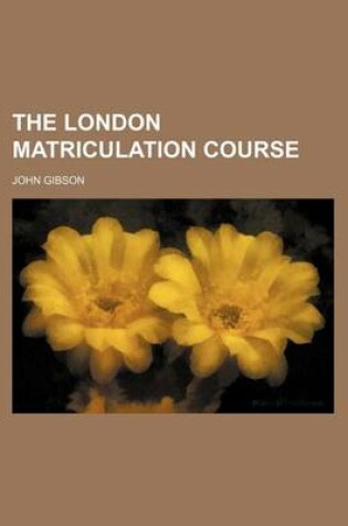 Cover of The London Matriculation Course