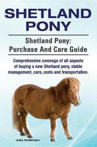 Cover of Shetland Pony. Shetland Pony Comprehensive Coverage of All Aspects of Buying a New Shetland Pony, Stable Management, Care, Costs and Transportation. Shetland Pony