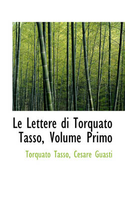 Book cover for Le Lettere Di Torquato Tasso, Volume Primo