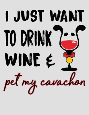 Book cover for I Just Want to Drink Wine & Pet My Cavachon