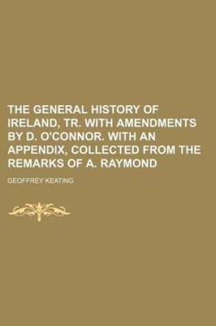 Cover of The General History of Ireland, Tr. with Amendments by D. O'Connor. with an Appendix, Collected from the Remarks of A. Raymond