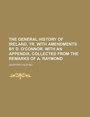 Book cover for The General History of Ireland, Tr. with Amendments by D. O'Connor. with an Appendix, Collected from the Remarks of A. Raymond