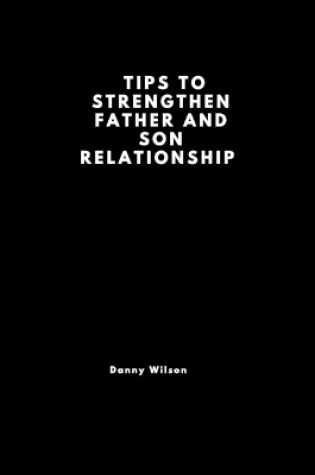 Cover of Tips to strengthen a father and son relationship