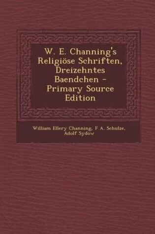 Cover of W. E. Channing's Religiose Schriften, Dreizehntes Baendchen - Primary Source Edition