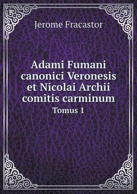 Book cover for Adami Fumani canonici Veronesis et Nicolai Archii comitis carminum Tomus 1