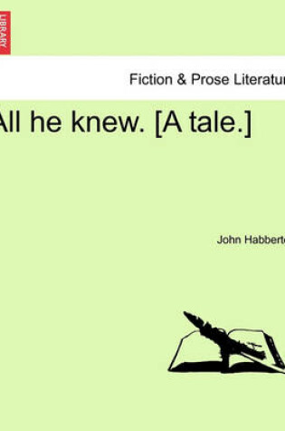 Cover of All He Knew. [A Tale.]