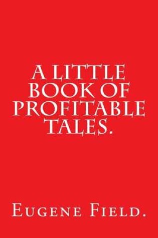 Cover of A Little Book of Profitable Tales by Eugene Field.