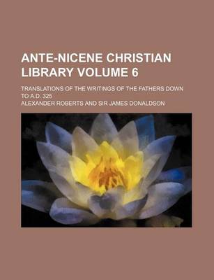 Book cover for Ante-Nicene Christian Library Volume 6; Translations of the Writings of the Fathers Down to A.D. 325