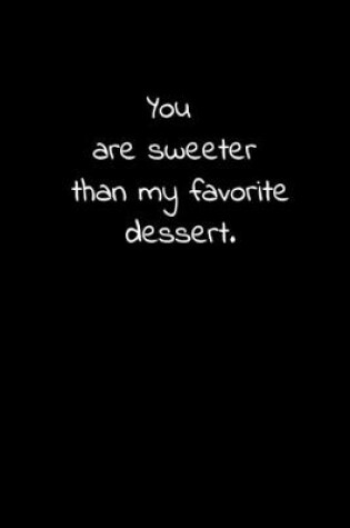 Cover of You are sweeter than my favorite dessert.