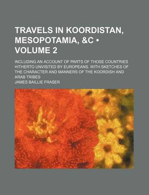 Book cover for Travels in Koordistan, Mesopotamia, &C (Volume 2); Including an Account of Parts of Those Countries Hitherto Unvisited by Europeans. with Sketches of the Character and Manners of the Koordish and Arab Tribes