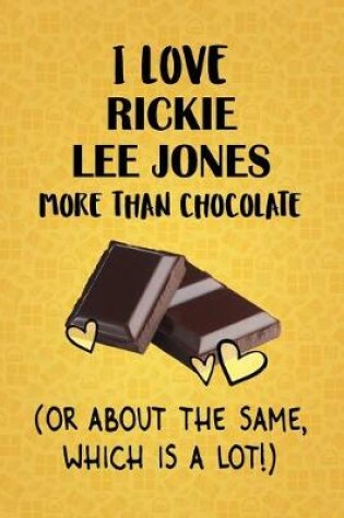 Cover of I Love Rickie Lee Jones More Than Chocolate (Or About The Same, Which Is A Lot!)