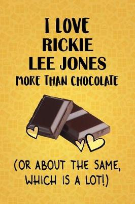 Book cover for I Love Rickie Lee Jones More Than Chocolate (Or About The Same, Which Is A Lot!)