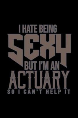 Cover of I hate being sexy but I'm an actuary so I can't help it